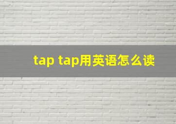 tap tap用英语怎么读